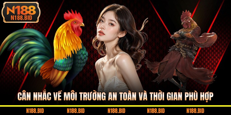 Cân nhắc về môi trường an toàn và thời gian phù hợp 