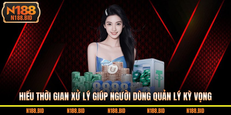 Hiểu thời gian xử lý giúp người dùng quản lý kỳ vọng 