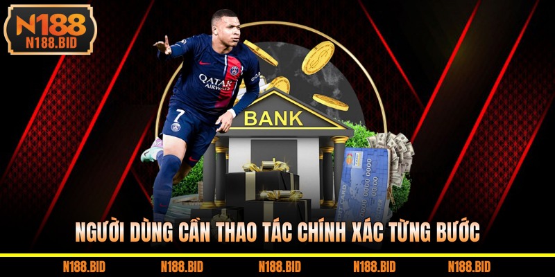 Người dùng cần thao tác chính xác từng bước 