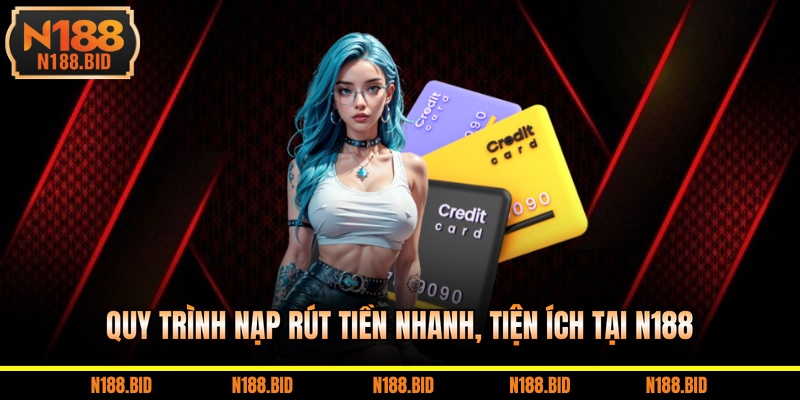 Quy trình nạp rút tiền nhanh, tiện ích tại N188